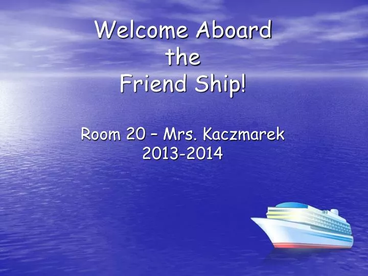 welcome aboard the friend ship room 20 mrs kaczmarek 2013 2014