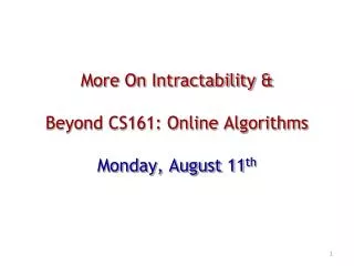 More On Intractability &amp; Beyond CS161: Online Algorithms Monday, August 11 th