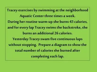 Tracey exercises by swimming at the neighborhood Aquatic Center three times a week.