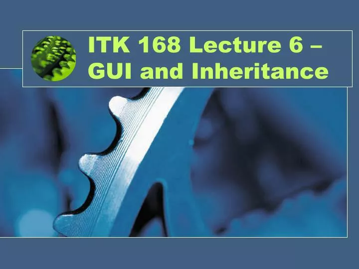 itk 168 lecture 6 gui and inheritance