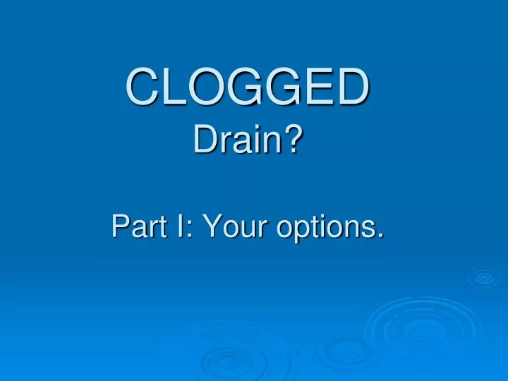 clogged drain part i your options