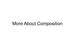 More About Composition