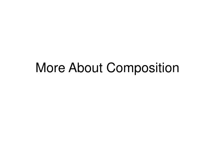 more about composition