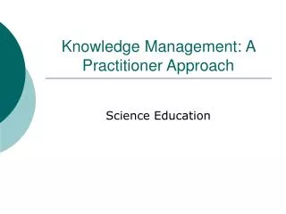 Knowledge Management: A Practitioner Approach