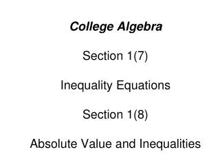College Algebra Section 1(7) Inequality Equations Section 1(8) Absolute Value and Inequalities