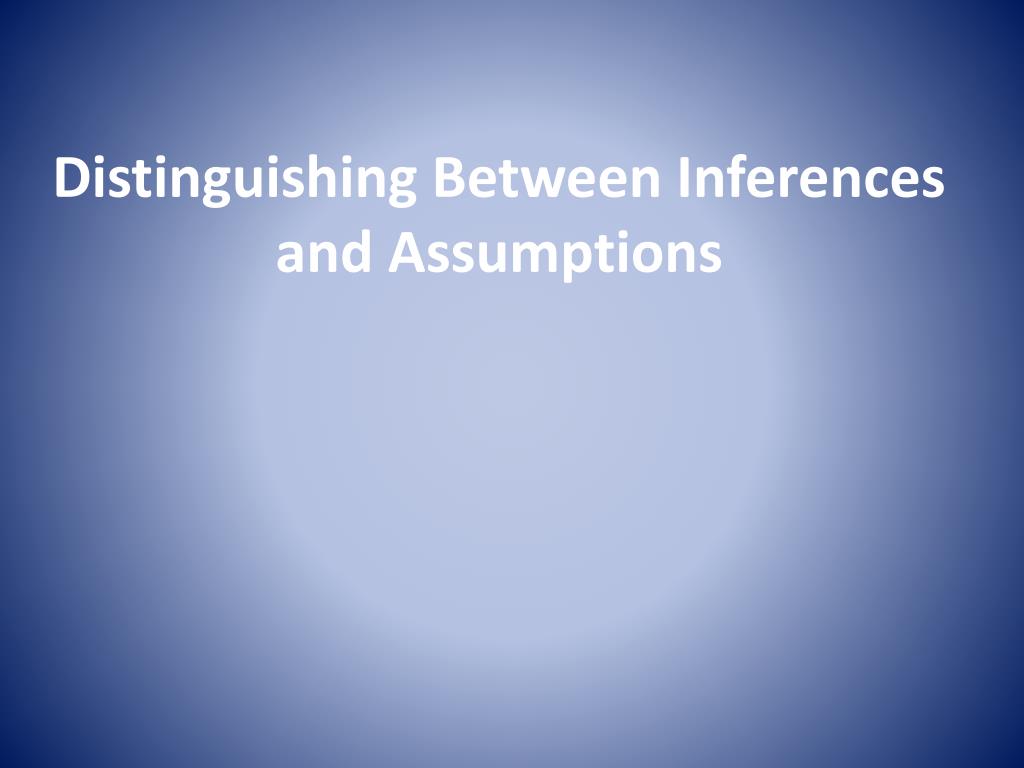 PPT - Distinguishing Between Inferences and Assumptions PowerPoint ...