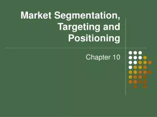 Market Segmentation, Targeting and Positioning