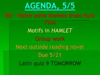 AGENDA, 5/5 BR: Name some themes from Huck Finn Motifs in HAMLET Group work