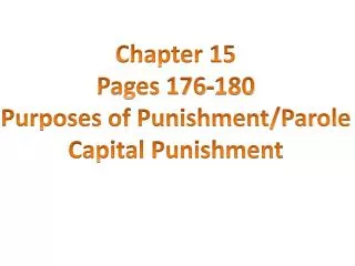 Chapter 15 Pages 176-180 Purposes of Punishment/Parole Capital Punishment