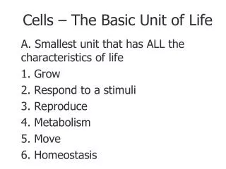 A. Smallest unit that has ALL the characteristics of life 1. Grow	 2. Respond to a stimuli