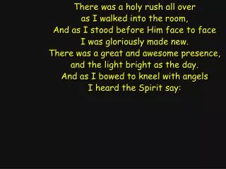 There was a holy rush all over as I walked into the room, And as I stood before Him face to face