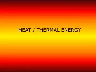 HEAT / THERMAL ENERGY