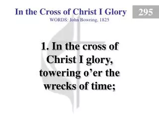 In the Cross of Christ I Glory (Verse 1)