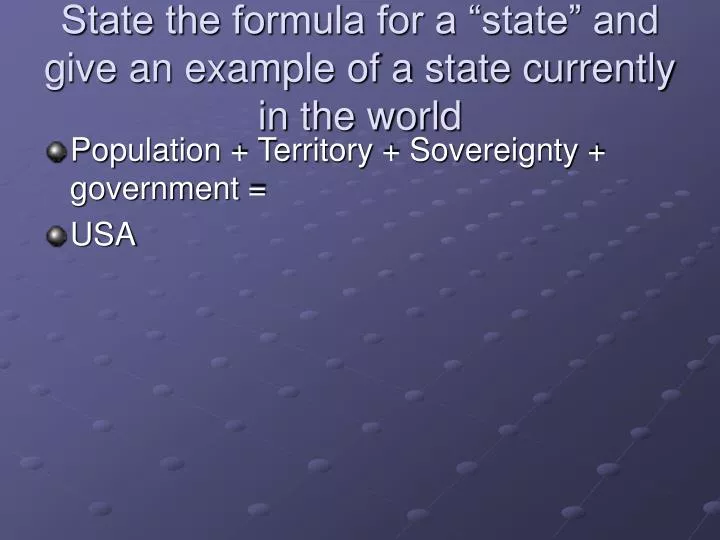 state the formula for a state and give an example of a state currently in the world