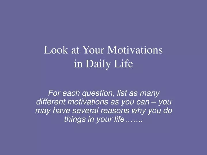 look at your motivations in daily life