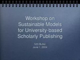 Workshop on Sustainable Models for University-based Scholarly Publishing
