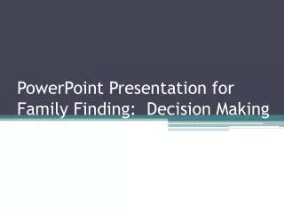 PowerPoint Presentation for Family Finding: Decision Making