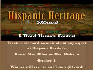 6 Word Memoir Contest Create a six word memoir about any aspect of Hispanic Heritage.