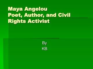 Maya Angelou Poet, Author, and Civil Rights Activist