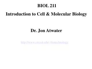 BIOL 211 Introduction to Cell &amp; Molecular Biology Dr. Jon Atwater