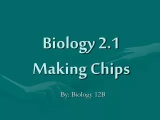 Biology 2.1 Making Chips