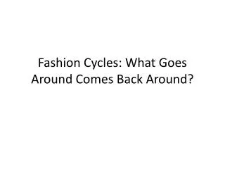 Fashion Cycles: What Goes Around Comes Back Around?