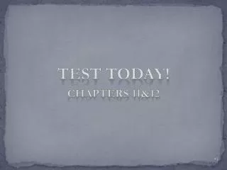 TEST TODAY! CHAPTERS 11&amp;12