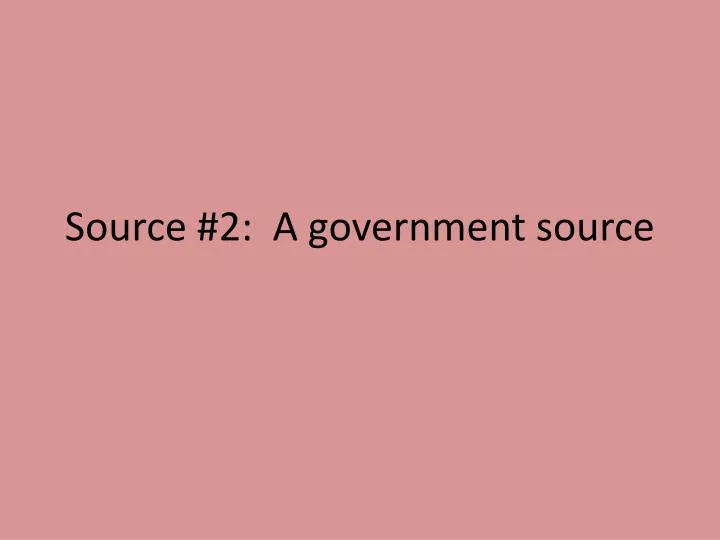 source 2 a government source