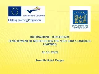 INTERNATIONAL CONFERENCE DEVELOPMENT OF METHODOLOGY FOR VERY EARLY LANGUAGE LEARNING 16.10. 2009