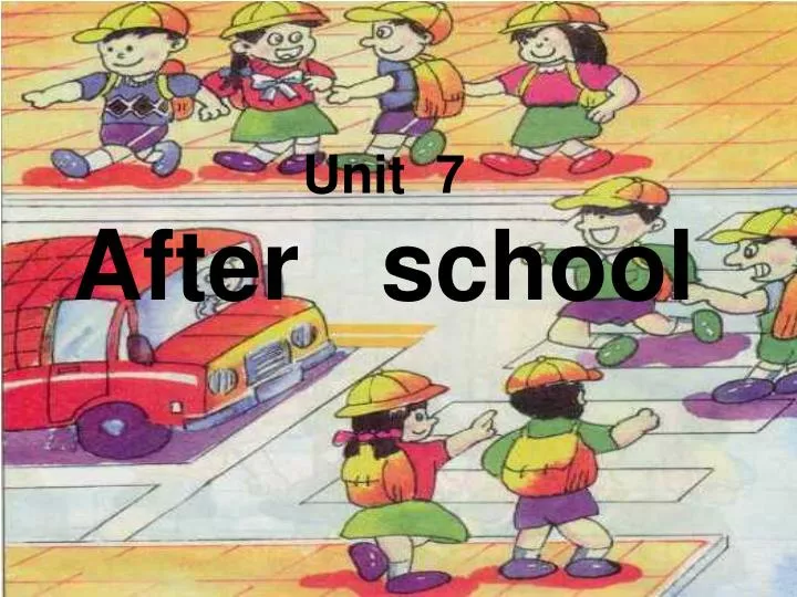 unit 7 after school