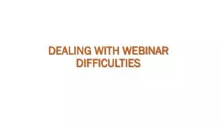 D EALING WITH WEBINAR DIFFICULTIES