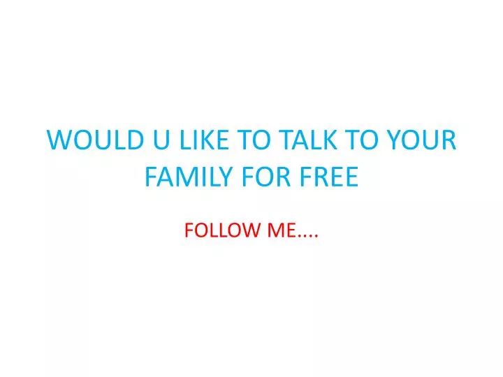 would u like to talk to your family for free