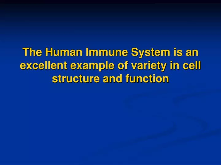 the human immune system is an excellent example of variety in cell structure and function
