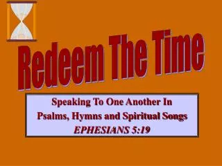 Speaking To One Another In Psalms, Hymns and Spiritual Songs EPHESIANS 5:19
