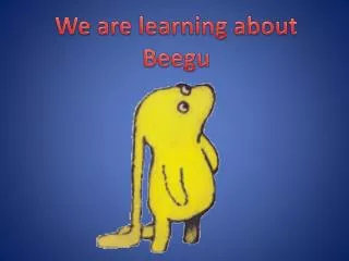 We are learning about Beegu