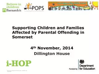 Supporting Children and Families Affected by Parental Offending in Somerset 	4 th November, 2014
