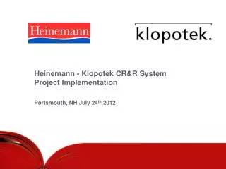 Heinemann - Klopotek CR&amp;R System Project Implementation Portsmouth, NH July 24 th 2012