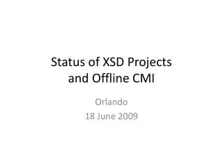 Status of XSD Projects and Offline CMI