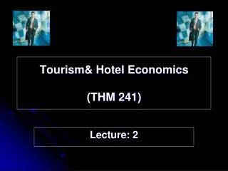 Tourism&amp; Hotel Economics (THM 241)