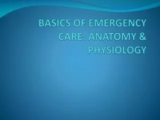 BASICS OF EMERGENCY CARE: ANATOMY &amp; PHYSIOLOGY