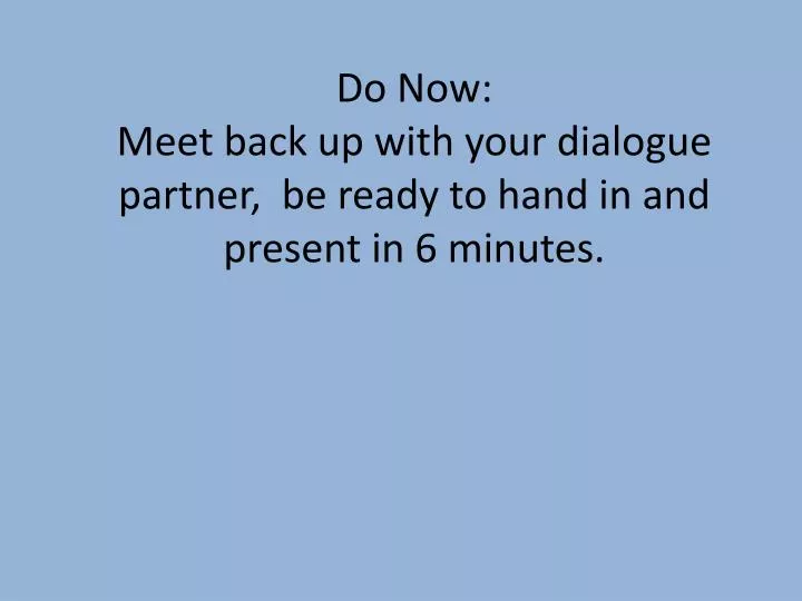 do now meet back up with your dialogue partner be ready to hand in and present in 6 minutes