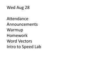 Wed Aug 28 Attendance Announcements Warmup Homework Word Vectors Intro to Speed Lab