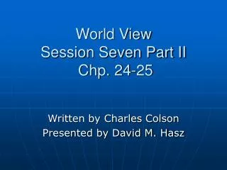 World View Session Seven Part II Chp. 24-25