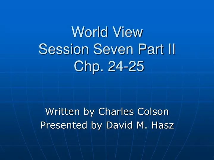 world view session seven part ii chp 24 25