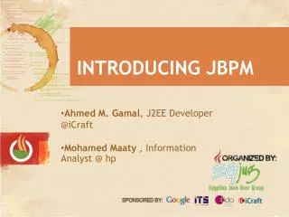 Ahmed M. Gamal , J2EE Developer @ iCraft Mohamed Maaty , Information Analyst @ hp