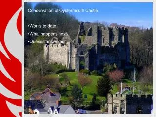 Conservation of Oystermouth Castle. Works to date. What happens next. Queries answered.