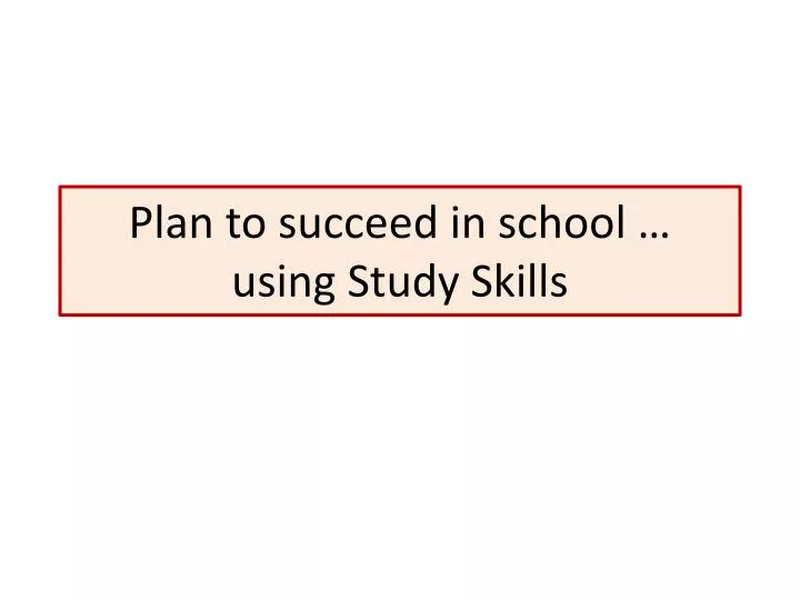 plan to succeed in school using study skills