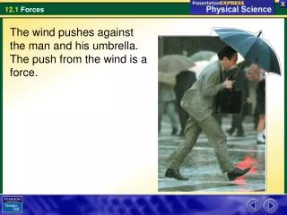 The wind pushes against the man and his umbrella. The push from the wind is a force.