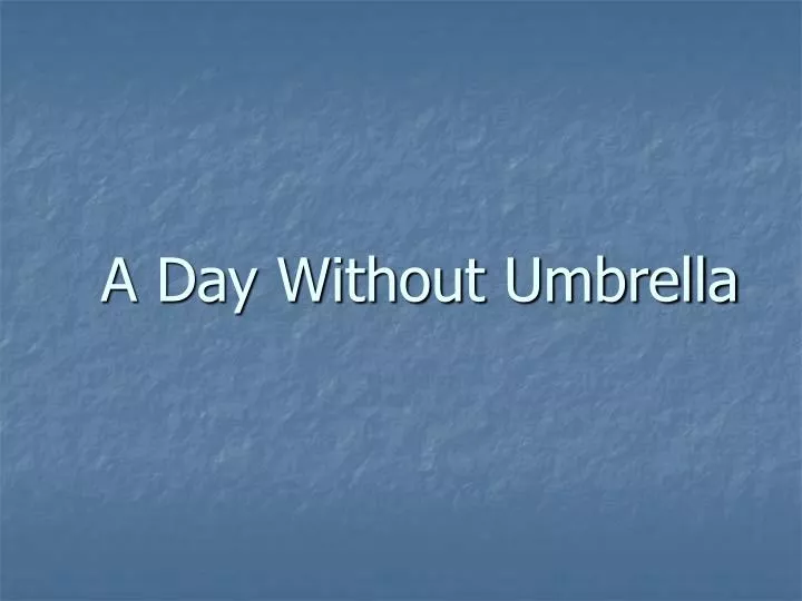 a day without umbrella