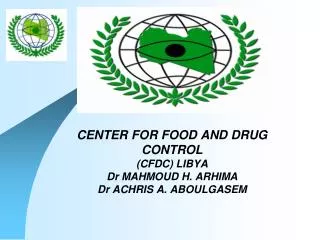 CENTER FOR FOOD AND DRUG CONTROL (CFDC) LIBYA Dr MAHMOUD H. ARHIMA Dr ACHRIS A. ABOULGASEM